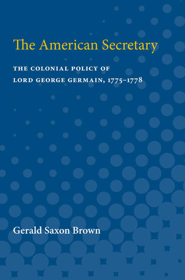 Cover of The American Secretary - The Colonial Policy of Lord George Germain, 1775-1778