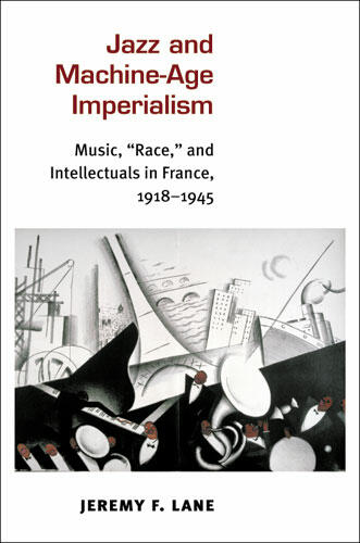 Cover of Jazz and Machine-Age Imperialism - Music, &quot;Race,&quot; and Intellectuals in France, 1918-1945