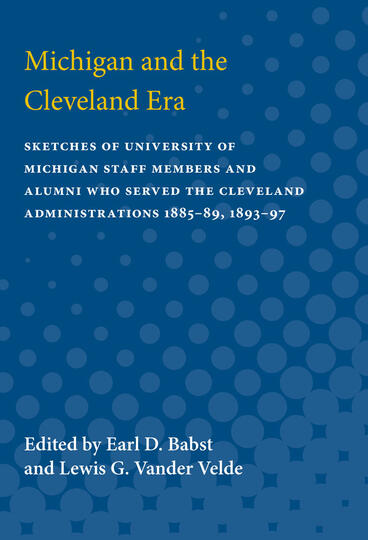 Cover of Michigan and the Cleveland Era - Sketches of University of Michigan Staff Members and Alumni Who Served the Cleveland Administrations 1885-89, 1893-97
