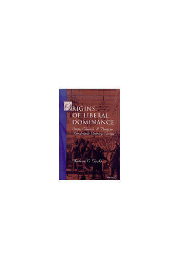 Cover of Origins of Liberal Dominance - State, Church, and Party in Nineteenth-Century Europe