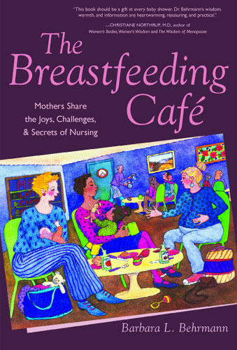 Cover of The Breastfeeding Café - Mothers Share the Joys, Challenges, and Secrets of Nursing
