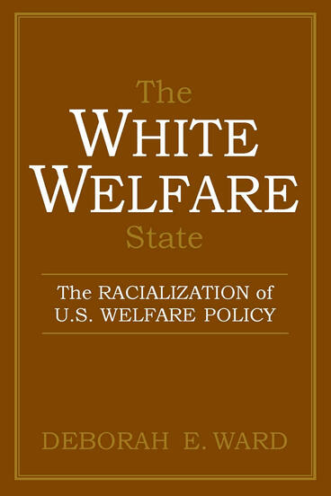 Cover of The White Welfare State - The Racialization of U.S. Welfare Policy