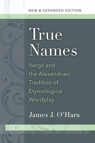 Cover of True Names - Vergil and the Alexandrian Tradition of Etymological Wordplay