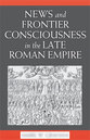 Cover image for 'News and Frontier Consciousness in the Late Roman Empire'