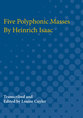 Cover image for 'Five Polyphonic Masses By Heinrich Isaac'