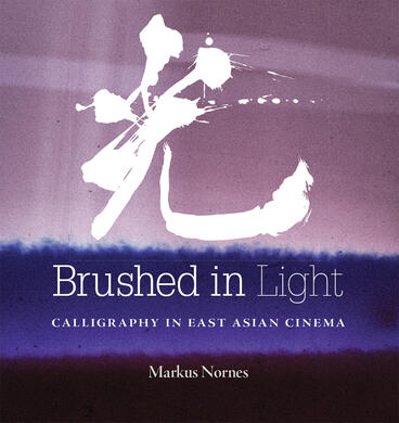 Cover of Brushed in Light - Calligraphy in East Asian Cinema