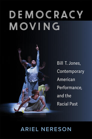 Cover of Democracy Moving - Bill T. Jones, Contemporary American Performance,  and the Racial Past