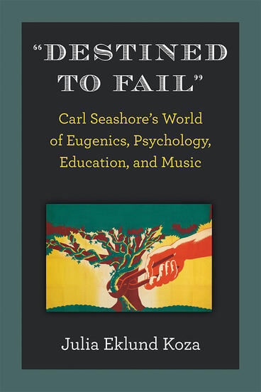 Cover of &quot;Destined to Fail&quot; - Carl Seashore’s World of Eugenics, Psychology, Education, and Music