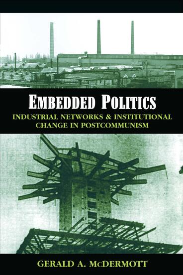 Cover of Embedded Politics - Industrial Networks and Institutional Change in Postcommunism