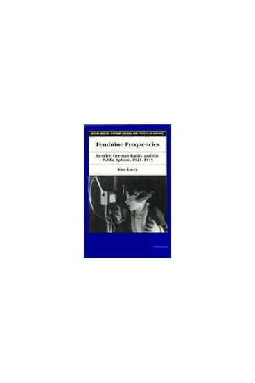 Cover of Feminine Frequencies - Gender, German Radio, and the Public Sphere 1923-1945