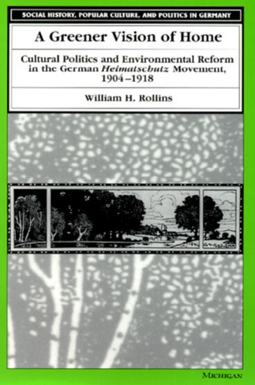 Cover of A Greener Vision of Home - Cultural Politics and Environmental Reform in the German Heimatschutz Movement, 1904-1918