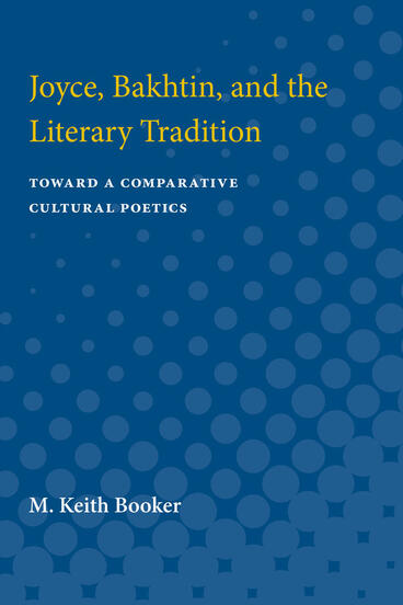 Cover of Joyce, Bakhtin, and the Literary Tradition - Toward a Comparative Cultural Poetics