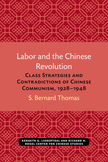 Cover of Labor and the Chinese Revolution - Class Strategies and Contradictions of Chinese Communism, 1928–1948