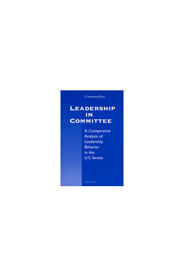 Cover of Leadership in Committee - A Comparative Analysis of Leadership Behavior in the U.S. Senate