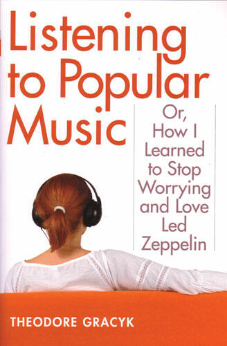 Cover of Listening to Popular Music - Or, How I Learned to Stop Worrying and Love Led Zeppelin