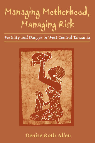 Cover of Managing Motherhood, Managing Risk - Fertility and Danger in West Central Tanzania