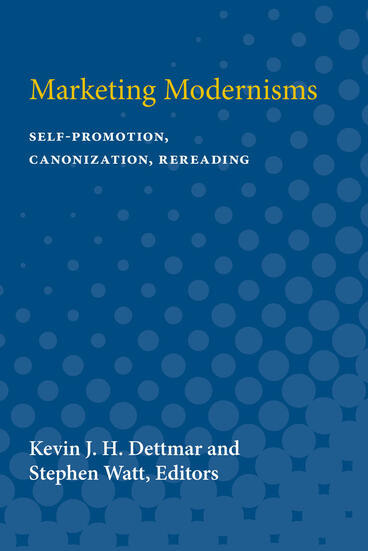 Cover of Marketing Modernisms - Self-Promotion, Canonization, Rereading