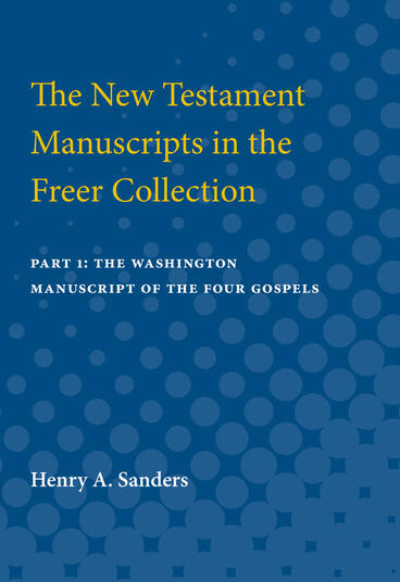 Cover of The New Testament Manuscripts in the Freer Collection - Part 1: The Washington Manuscript of the Four Gospels