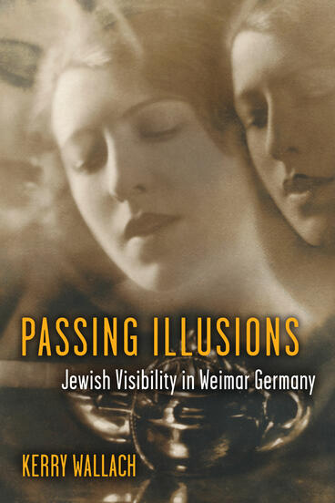 Cover of Passing Illusions - Jewish Visibility in Weimar Germany