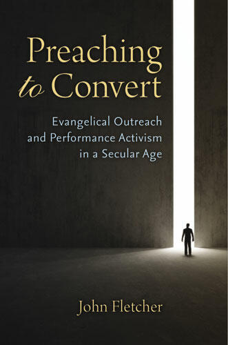Cover of Preaching to Convert - Evangelical Outreach and Performance Activism in a Secular Age