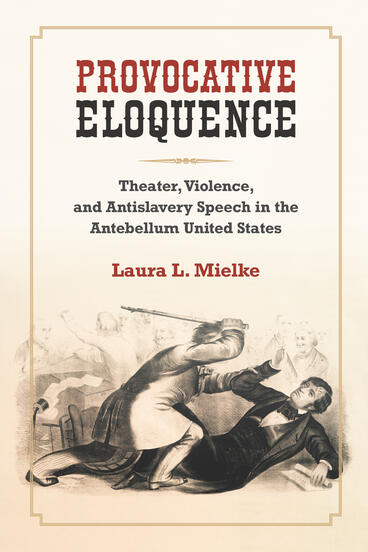 Cover of Provocative Eloquence - Theater, Violence, and Anti-Slavery Speech in the Antebellum United States