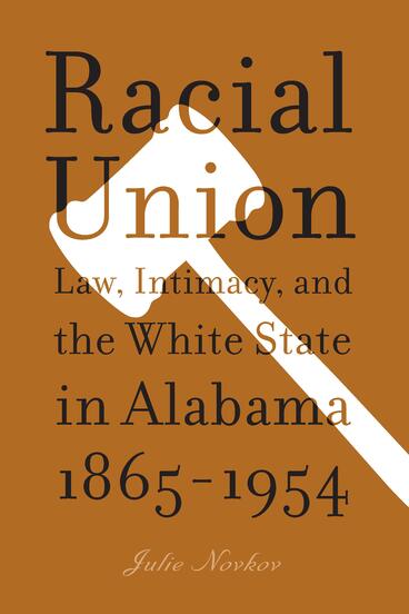 Cover of Racial Union - Law, Intimacy, and the White State in Alabama, 1865-1954