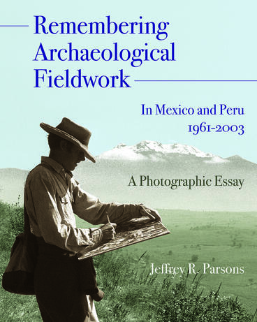 Cover of Remembering Archaeological Fieldwork in Mexico and Peru, 1961-2003 - A Photographic Essay