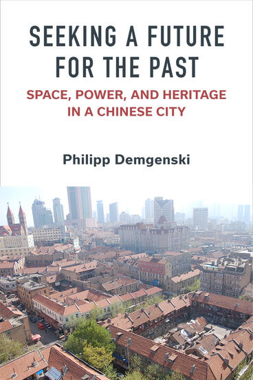 Cover of Seeking a Future for the Past - Space, Power, and Heritage in a Chinese City
