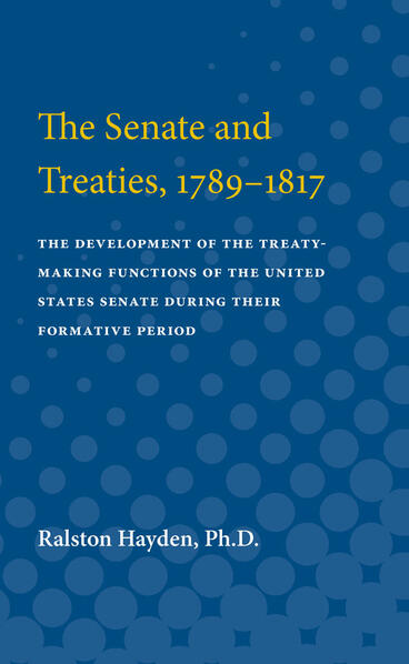 Cover of The Senate and Treaties, 1789-1817 - The Development of the Treaty-Making Functions of the United States Senate During Their Formative Period
