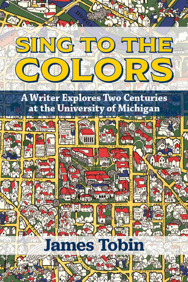 Cover of Sing to the Colors - A Writer Explores Two Centuries at the University of Michigan