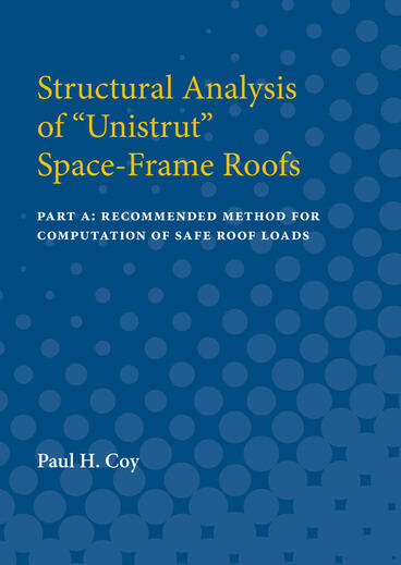 Cover of Structural Analysis of &quot;Unistrut&quot; Space-Frame Roofs - Part A: Recommended Method for Computation of Safe Roof Loads
