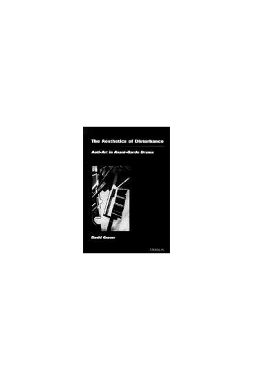 Cover of The Aesthetics of Disturbance - Anti-Art in Avant-Garde Drama