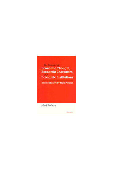 Cover of The Character of Economic Thought, Economic Characters, and Economic Institutions - Selected Essays by Mark Perlman