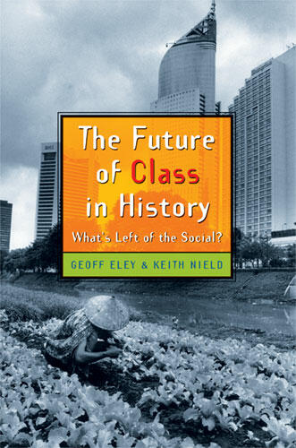 Cover of The Future of Class in History - What's Left of the Social?