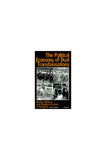 Cover of The Political Economy of Dual Transformations - Market Reform and Democratization in Hungary