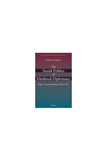 Cover of The Social Politics of Medieval Diplomacy - Anglo-German Relations (1066-1307)