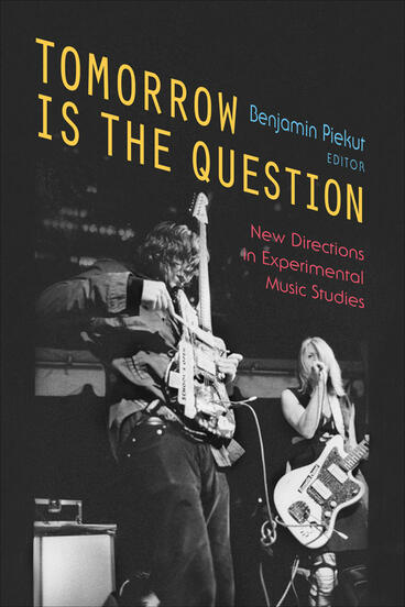 Cover of Tomorrow Is the Question - New Directions in Experimental Music Studies