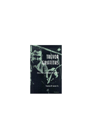 Cover of Trevor Griffiths - Politics, Drama, History