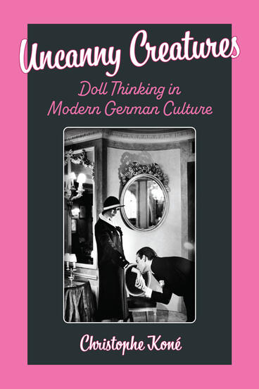 Cover of Uncanny Creatures - Doll Thinking in Modern German Culture