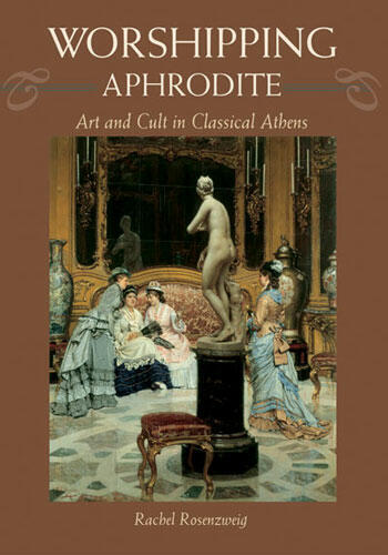 Cover of Worshipping Aphrodite - Art and Cult in Classical Athens